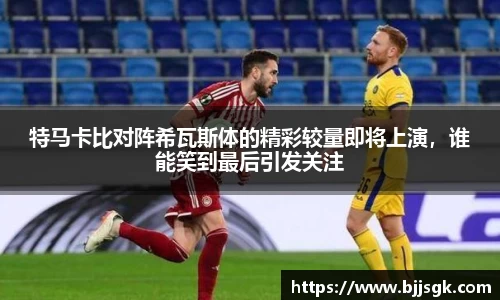 特马卡比对阵希瓦斯体的精彩较量即将上演，谁能笑到最后引发关注